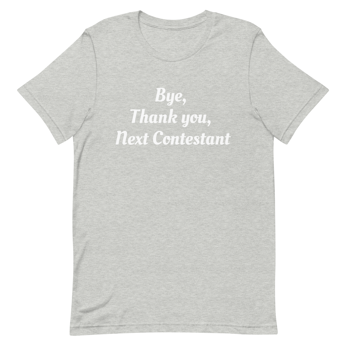 Bye, Next Contestant Unisex t-shirt