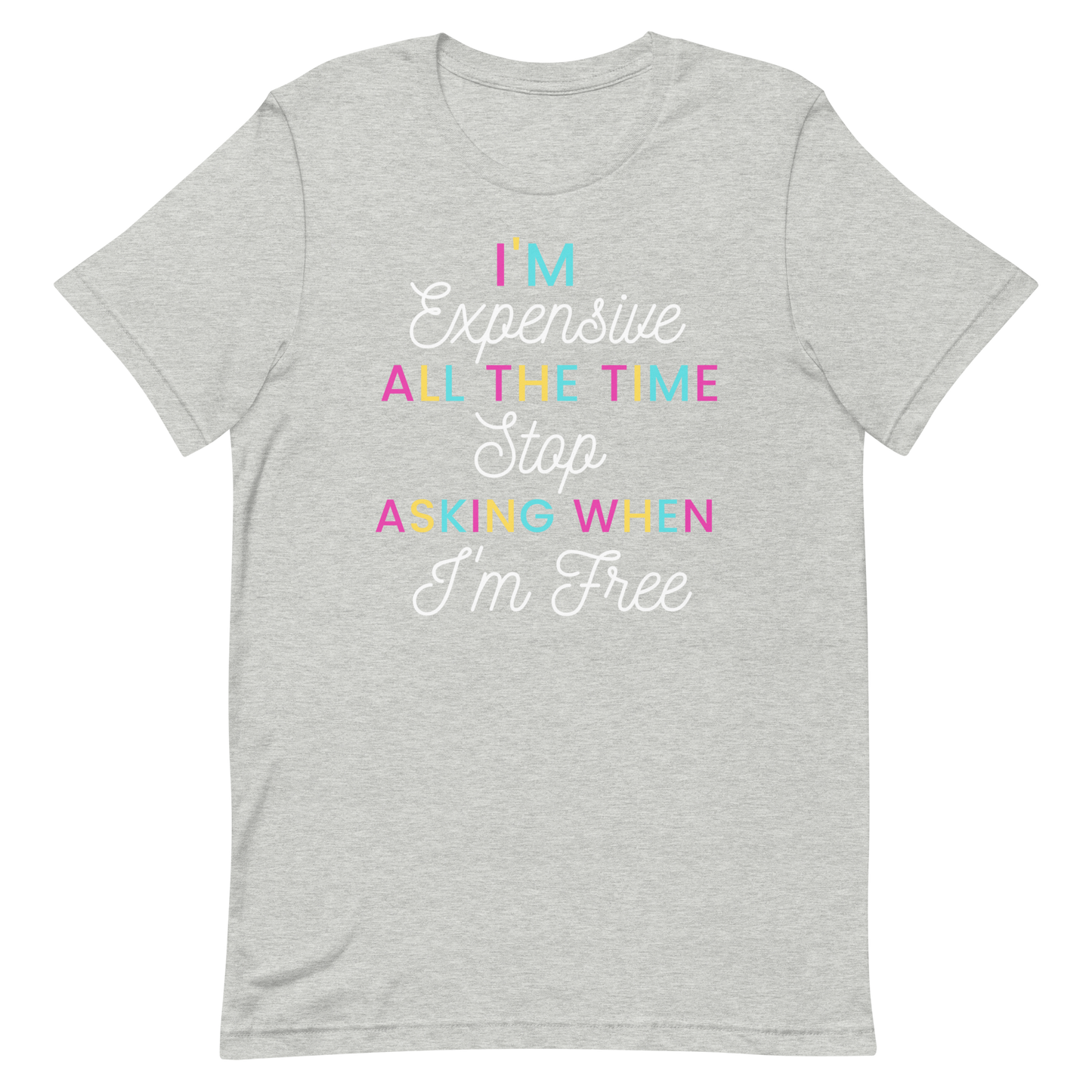 I'm Expensive All The Time Unisex t-shirt