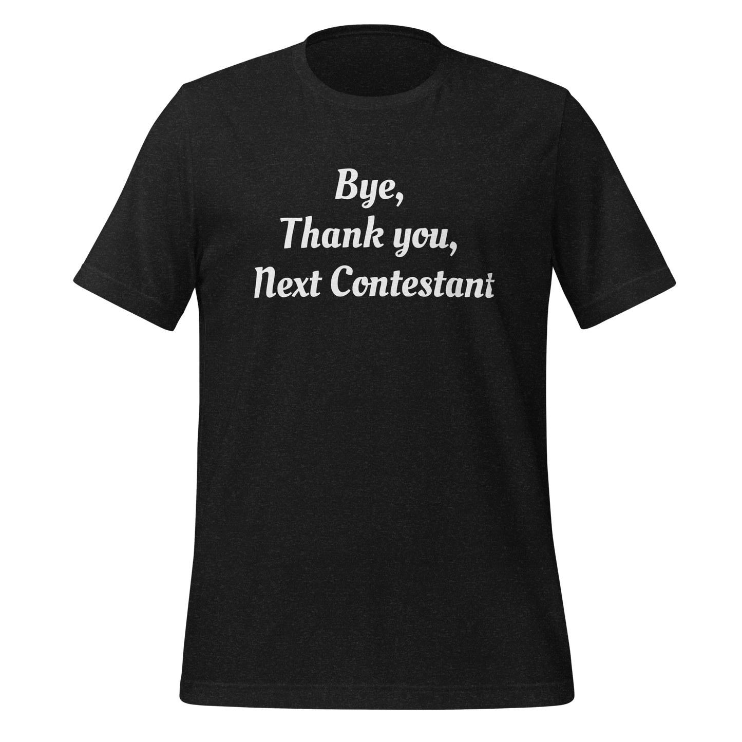 Bye, Next Contestant Unisex t-shirt