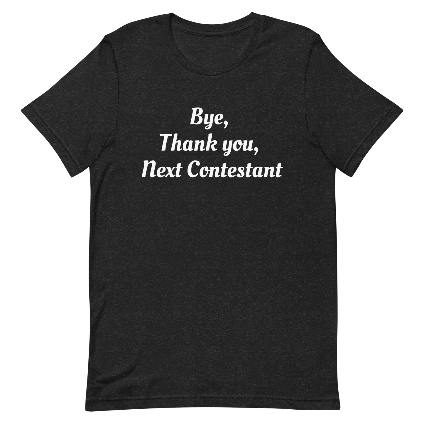 Bye, Next Contestant Unisex t-shirt