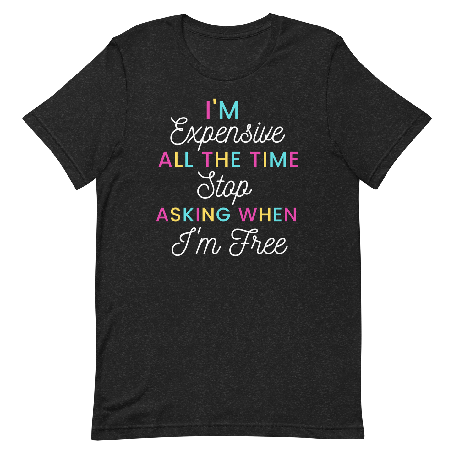 I'm Expensive All The Time Unisex t-shirt