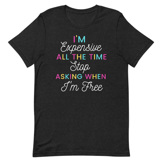 I'm Expensive All The Time Unisex t-shirt