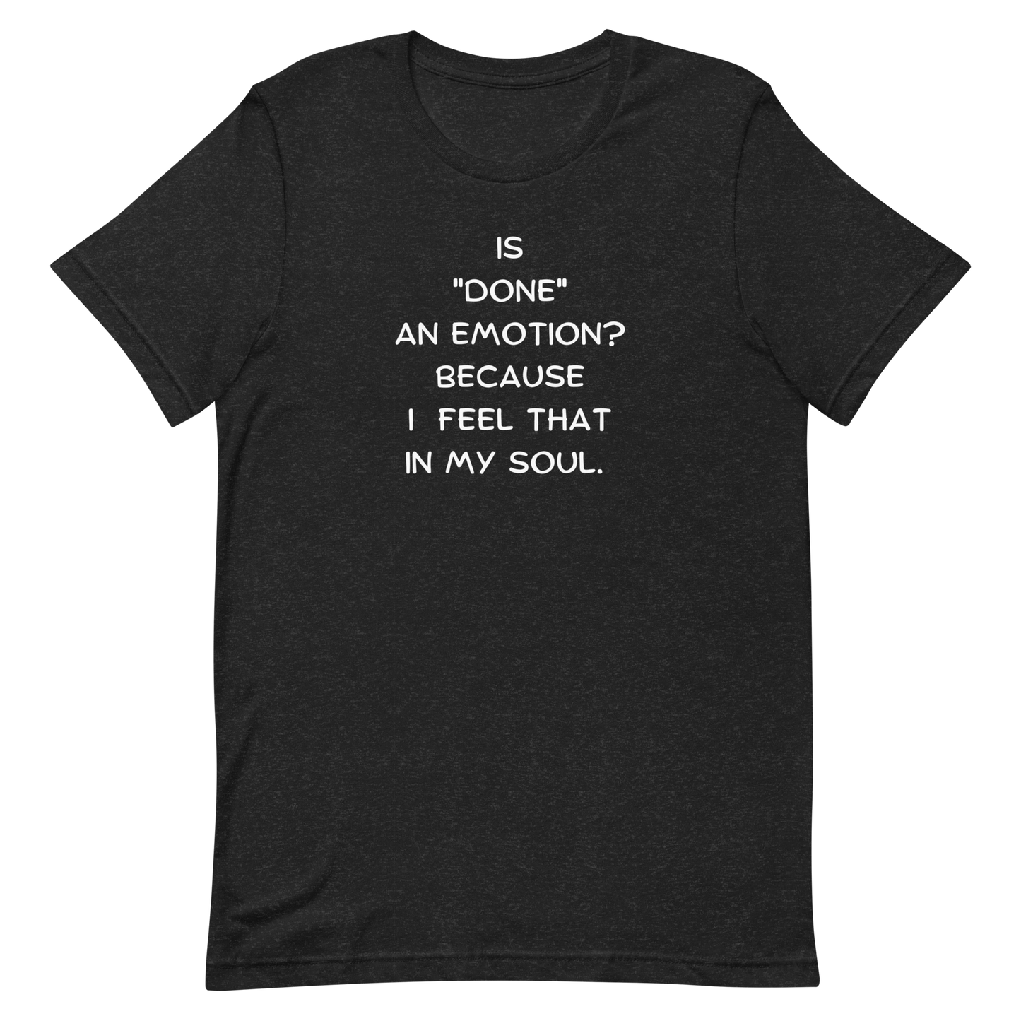 Is Done An Emotion Unisex t-shirt