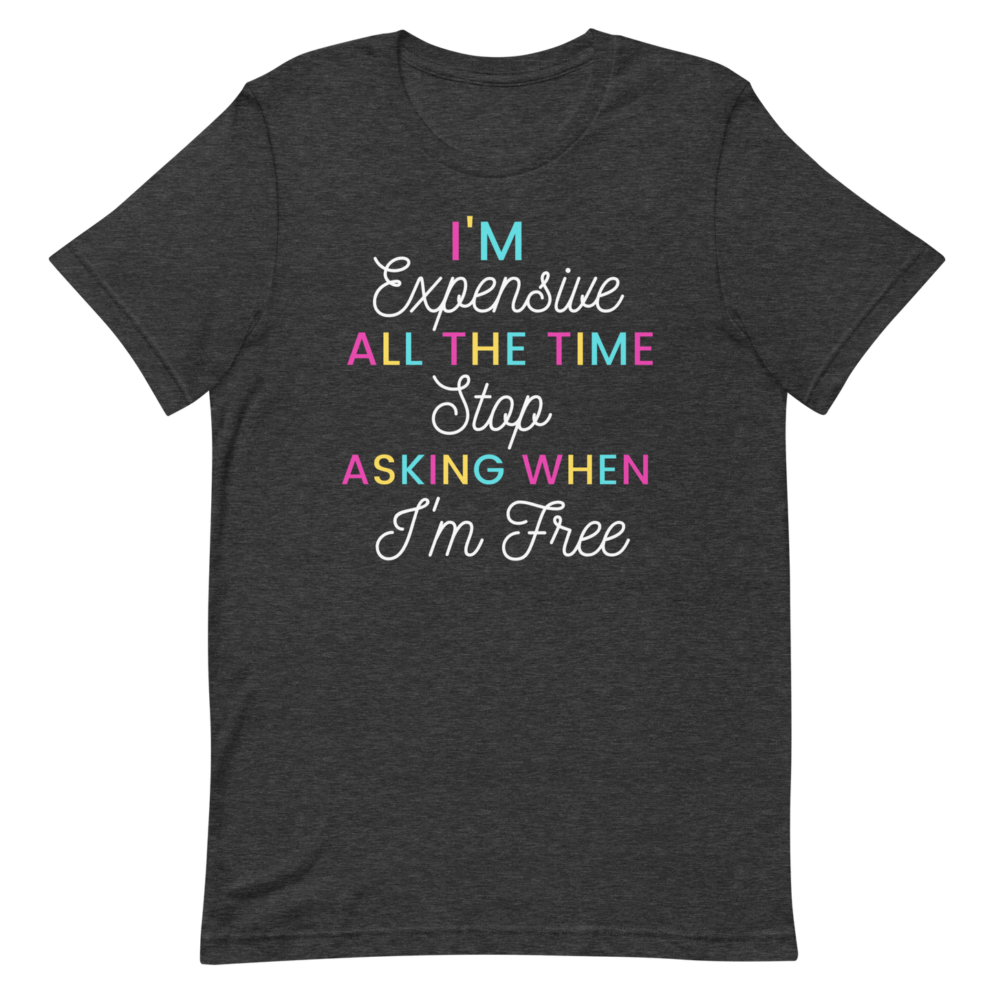 I'm Expensive All The Time Unisex t-shirt