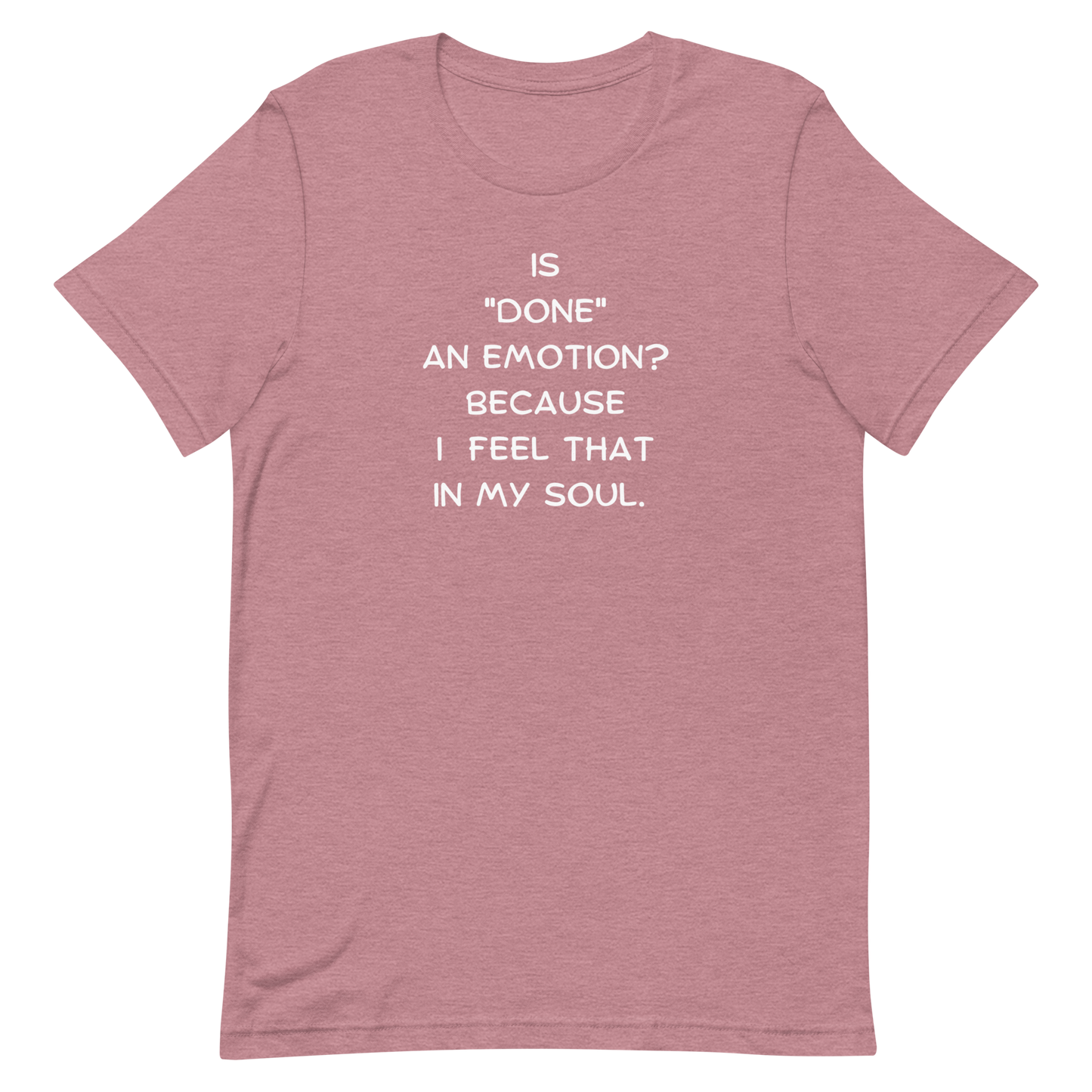 Is Done An Emotion Unisex t-shirt