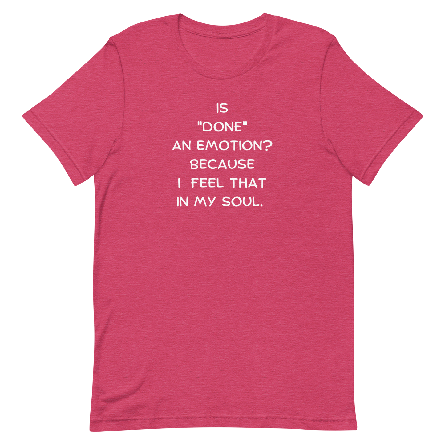 Is Done An Emotion Unisex t-shirt