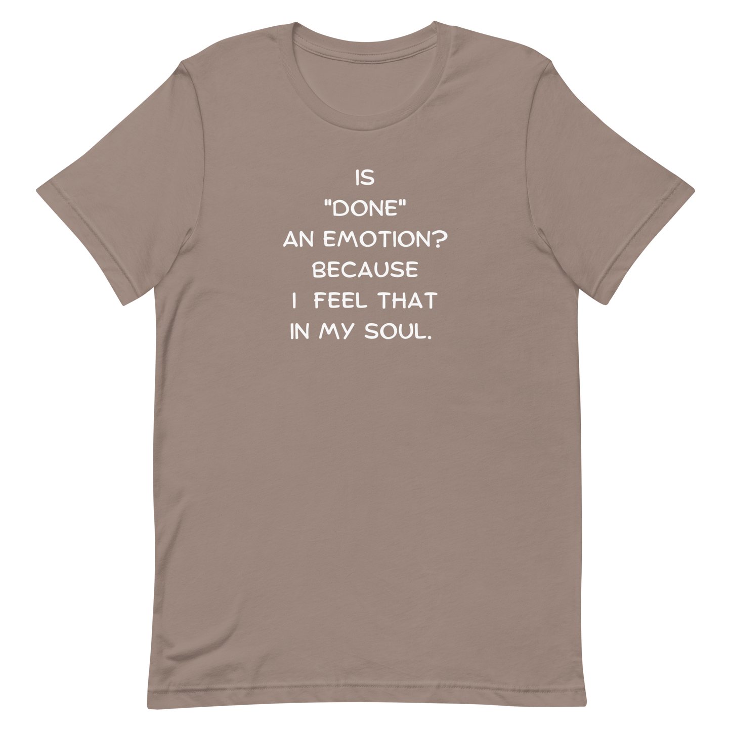 Is Done An Emotion Unisex t-shirt