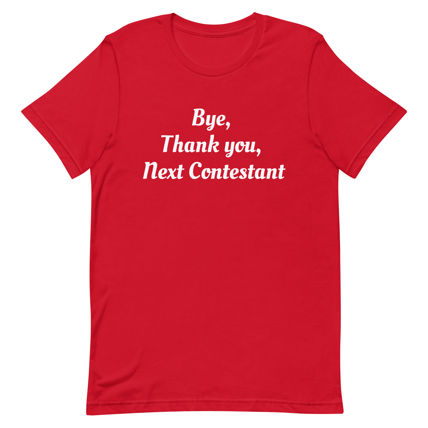 Bye, Next Contestant Unisex t-shirt