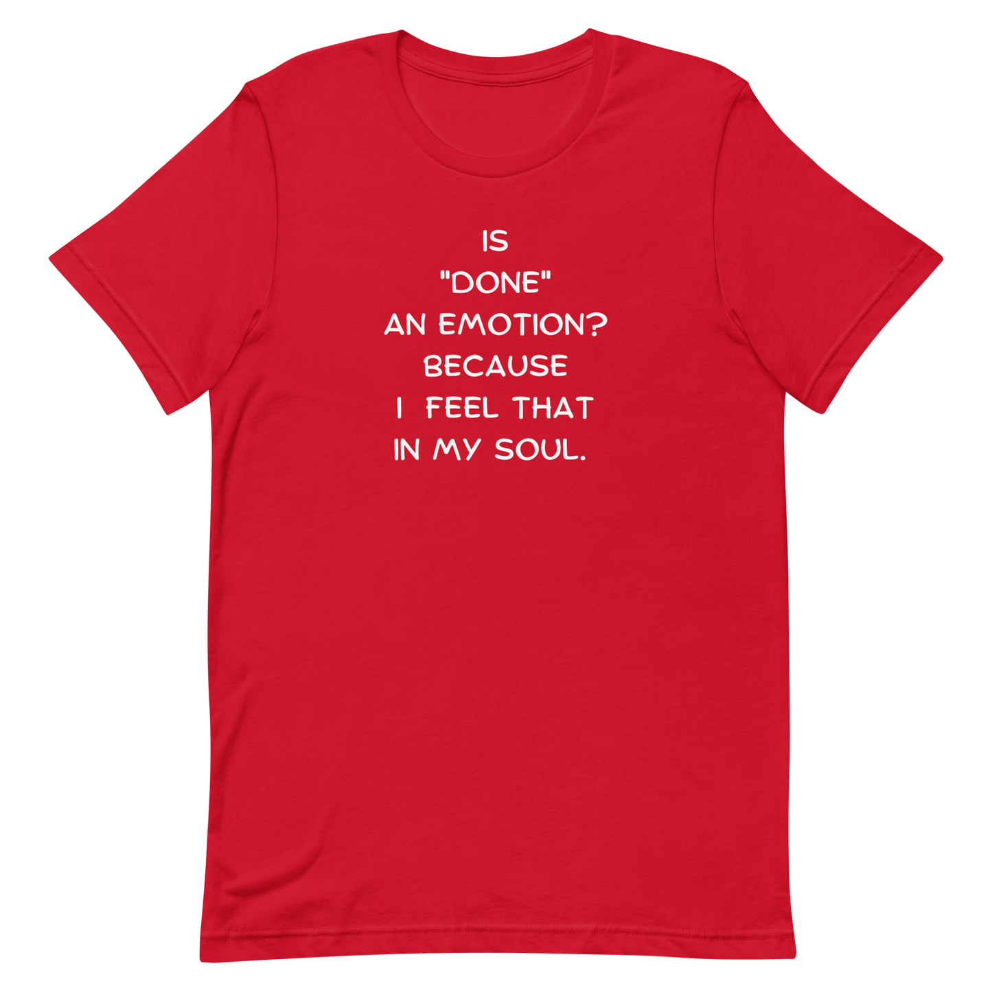 Is Done An Emotion Unisex t-shirt